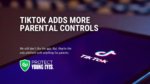 TikTok Updates Parental Controls